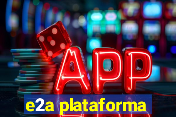 e2a plataforma